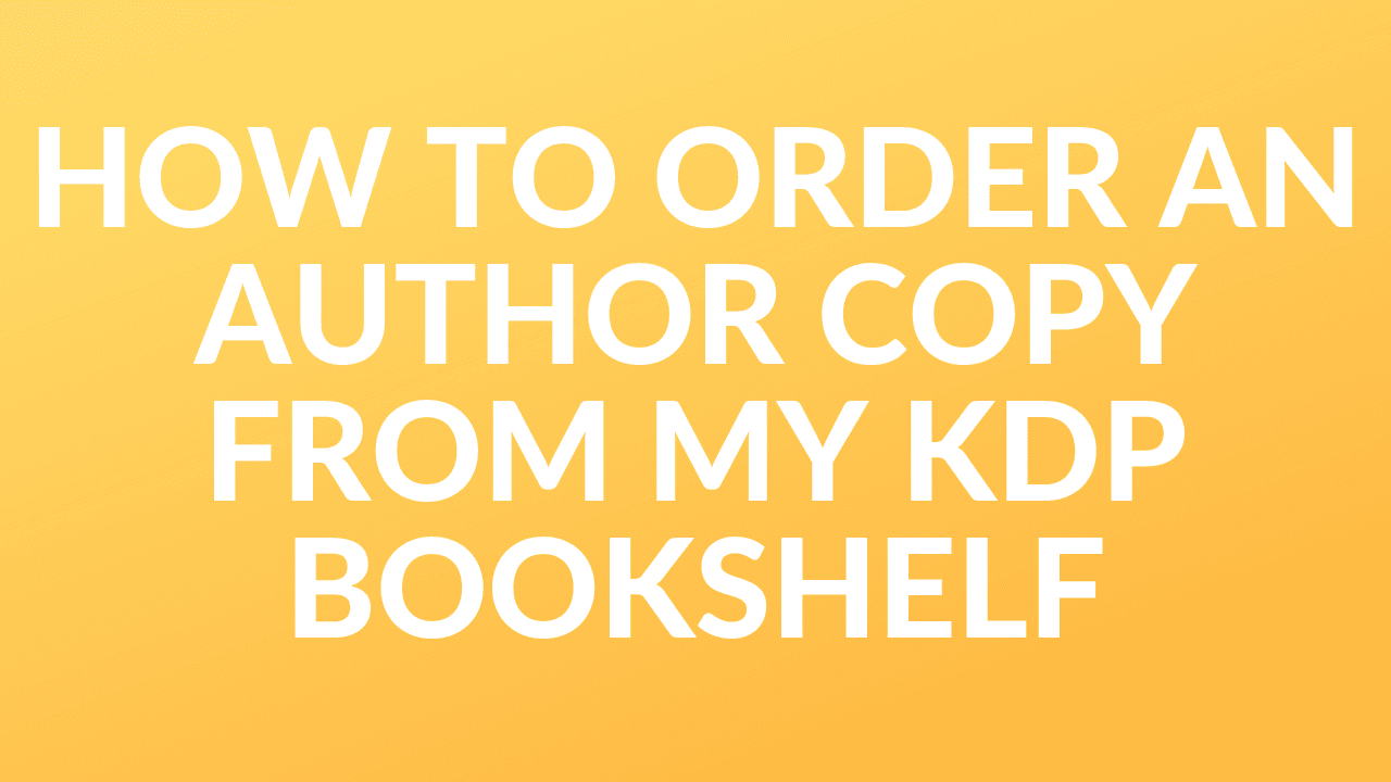 How To Order a Proof or Author Copy of my KDP Book