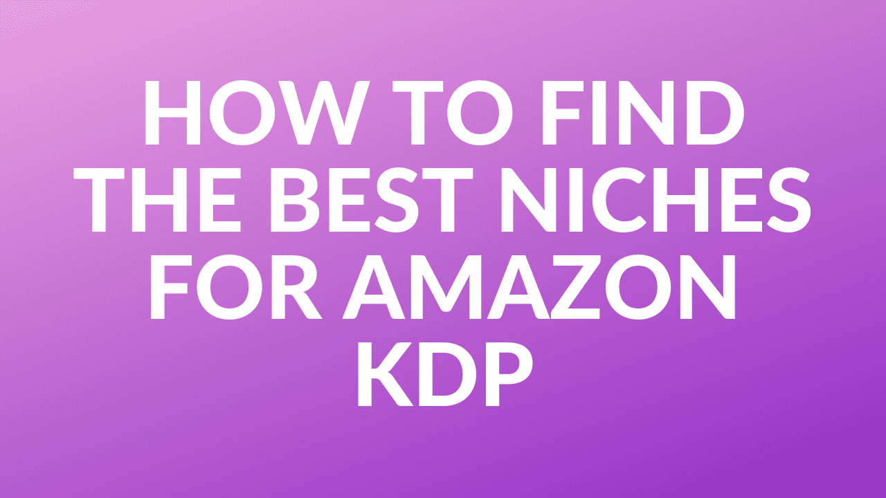 How to Find the Best Niches for Amazon KDP