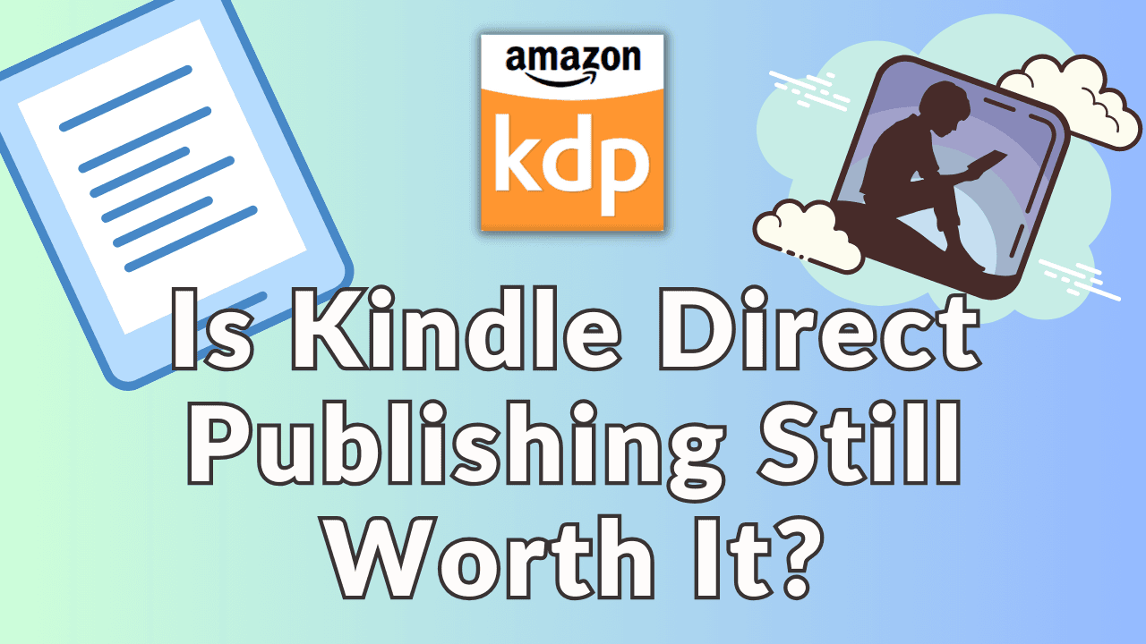 Is Kindle Direct Publishing Still Worth It?