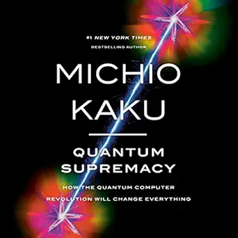 Quantum Supremacy: How the Quantum Computer Revolution Will Change Everything