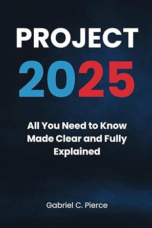 Project 2025: All You Need to Know Made Clear and Fully Explained