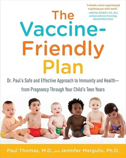 The Vaccine-Friendly Plan: Dr. Paul's Safe and Effective Approach to Immunity and Health-from Pregnancy Through Your Child's Teen Years