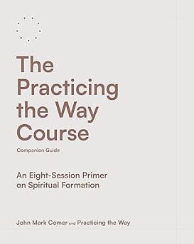 The Practicing the Way Course Companion Guide: An Eight-Session Primer on Spiritual Formation