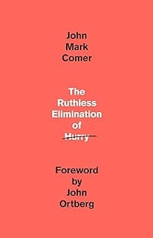 The Ruthless Elimination of Hurry: How to Stay Emotionally Healthy and Spiritually Alive in the Chaos of the Modern World