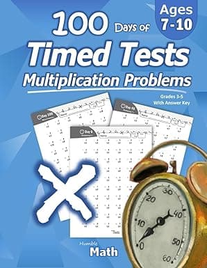 Humble Math - 100 Days of Timed Tests: Multiplication: Grades 3-5, Math Drills, Digits 0-12, Reproducible Practice Problems