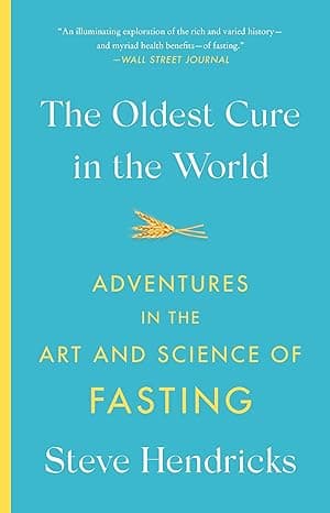 The Oldest Cure in the World: Adventures in the Art and Science of Fasting