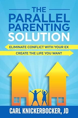 The Parallel Parenting Solution: Eliminate Confict With Your Ex, Create The Life You Want
