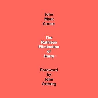 The Ruthless Elimination of Hurry: How to Stay Emotionally Healthy and Spiritually Alive in the Chaos of the Modern World