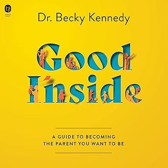 Good Inside: A Guide to Becoming the Parent You Want to Be