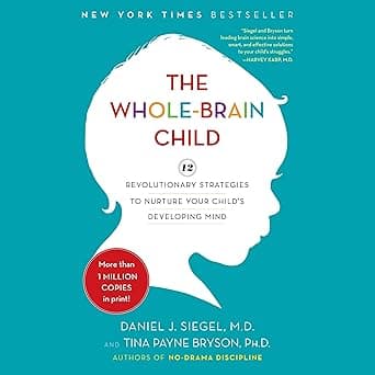 The Whole-Brain Child: 12 Revolutionary Strategies to Nurture Your Child's Developing Mind