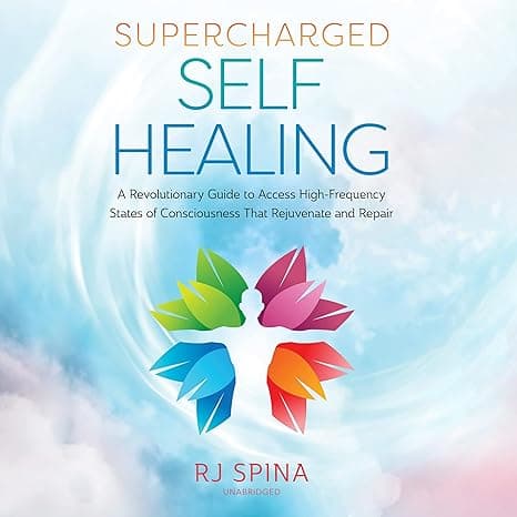 Supercharged Self-healing: A Revolutionary Guide to Access High-frequency States of Consciousness That Rejuvenate and Repair