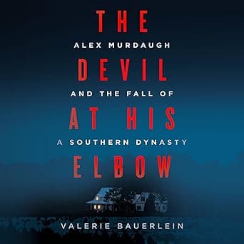 The Devil at His Elbow: Alex Murdaugh and the Fall of a Southern Dynasty