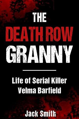The Death Row Granny: Life of Serial Killer Velma Barfield (Serial Killer True Crime Books Book 34)