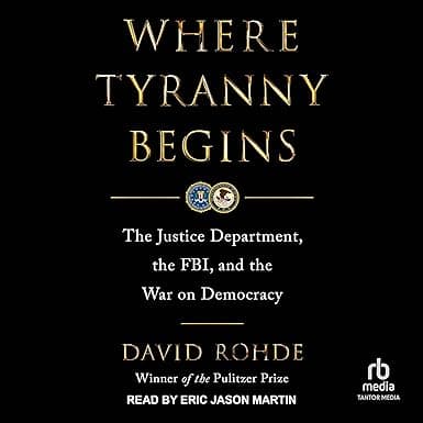 Where Tyranny Begins: The Justice Department, the FBI, and the War on Democracy
