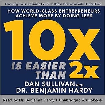 10x Is Easier than 2x: How World-Class Entrepreneurs Achieve More by Doing Less