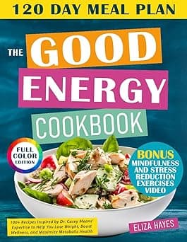 THE GOOD ENERGY COOKBOOK: 100+ Recipes Inspired by Dr. Casey Means' Expertise to Help You Lose Weight, Boost Wellness, and Maximize Metabolic Health