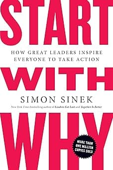 Start with Why: How Great Leaders Inspire Everyone to Take Action