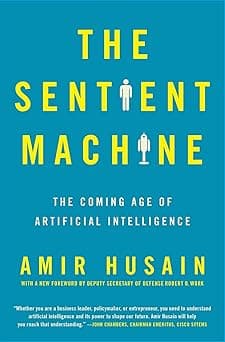 The Sentient Machine: The Coming Age of Artificial Intelligence