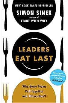 Leaders Eat Last: Why Some Teams Pull Together and Others Don't