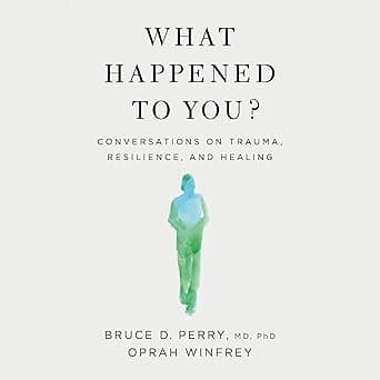 What Happened to You?: Conversations on Trauma, Resilience, and Healing