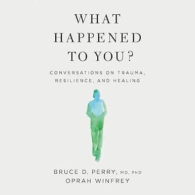 What Happened to You?: Conversations on Trauma, Resilience, and Healing
