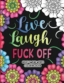 Adult Swear Words Coloring Book: Live, Laugh, Fuck Off: Swear Words Colouring Book for Adults | Sweary Coloring Book for Stress Relief and Relaxation | Adult Coloring Book Cuss Words