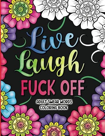 Adult Swear Words Coloring Book: Live, Laugh, Fuck Off: Swear Words Colouring Book for Adults | Sweary Coloring Book for Stress Relief and Relaxation | Adult Coloring Book Cuss Words