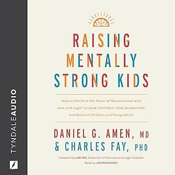 Raising Mentally Strong Kids: How to Combine the Power of Neuroscience with Love and Logic to Grow Confident, Kind, Responsible, and Resilient Children and Young Adults