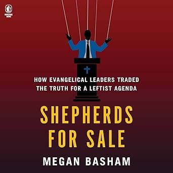 Shepherds for Sale: How Evangelical Leaders Traded the Truth for a Leftist Agenda