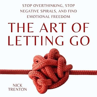 The Art of Letting Go: Stop Overthinking, Stop Negative Spirals, and Find Emotional Freedom: The Path to Calm, Book 13
