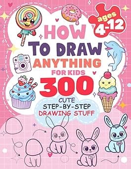 How to Draw Anything for kids: 300 Cute Step-by-Step Drawing Stuff: Amazing Food, Animals, Kawaii, Gifts and Other