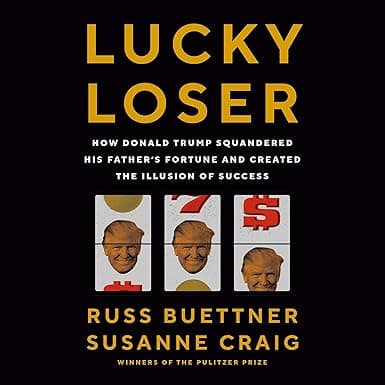 Lucky Loser: How Donald Trump Squandered His Father's Fortune and Created the Illusion of Success