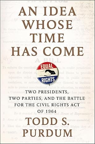 An Idea Whose Time Has Come: Two Presidents, Two Parties, and the Battle for the Civil Rights Act of 1964