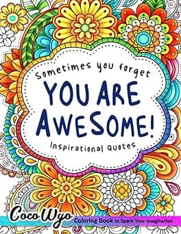 You're Awesome: Coloring Book Of Inspirational Quotes To Boost Your Mood and Confidence For Women, Teens & Adults
