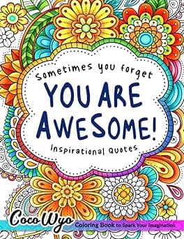 You're Awesome: Coloring Book Of Inspirational Quotes To Boost Your Mood and Confidence For Women, Teens & Adults
