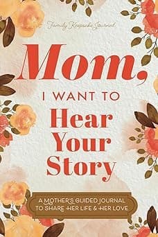 Mom, I Want to Hear Your Story: A Mother’s Guided Journal To Share Her Life & Her Love (Hear Your Story Books)