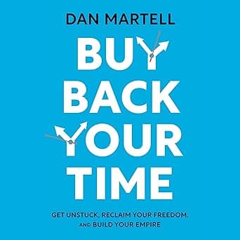 Buy Back Your Time: Get Unstuck, Reclaim Your Freedom, and Build Your Empire