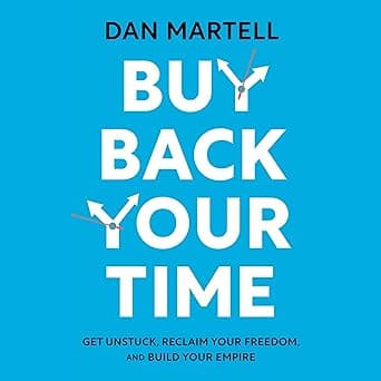 Buy Back Your Time: Get Unstuck, Reclaim Your Freedom, and Build Your Empire