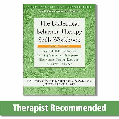 The Dialectical Behavior Therapy Skills Workbook: Practical DBT Exercises for Learning Mindfulness, Interpersonal Effectiveness, Emotion Regulation, ... (A New Harbinger Self-Help Workbook)