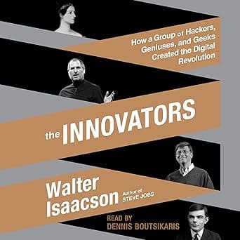 The Innovators: How a Group of Hackers, Geniuses, and Geeks Created the Digital Revolution