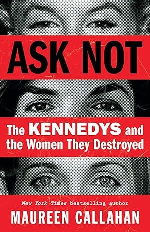 Ask Not: The Kennedys and the Women They Destroyed