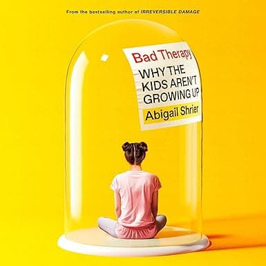 Bad Therapy: Why the Kids Aren't Growing Up