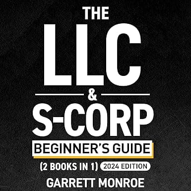 The LLC & S-Corp Beginner's Guide: A Complete Guide On Forming Your Limited Liability Company & S-Corp + Small Business Taxes Tips: How to Start a Business, Book 4
