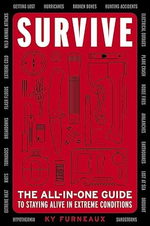 Survive: The All-In-One Guide to Staying Alive in Extreme Conditions (Bushcraft, Wilderness, Outdoors, Camping, Hiking, Orienteering)