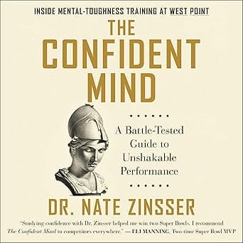 The Confident Mind: A Battle-Tested Guide to Unshakable Performance
