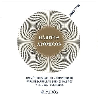 Hábitos atómicos (Español neutro): Un método sencillo y comprobado para desarrollar buenos hábitos y eliminar los malos