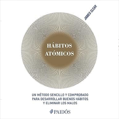 Hábitos atómicos (Español neutro): Un método sencillo y comprobado para desarrollar buenos hábitos y eliminar los malos
