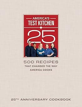 America's Test Kitchen 25th Anniversary Cookbook: 500 Recipes That Changed the Way America Cooks