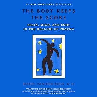 The Body Keeps the Score: Brain, Mind, and Body in the Healing of Trauma