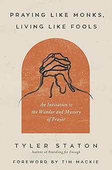 Praying Like Monks, Living Like Fools: An Invitation to the Wonder and Mystery of Prayer